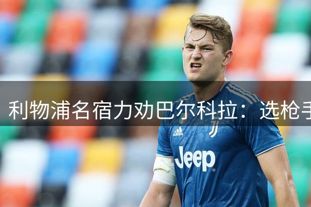 利物浦名宿力劝巴尔科拉：选枪手不如来红军 安菲尔德魅力无可替代